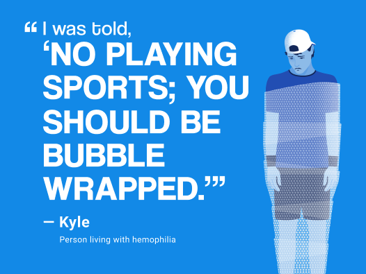 A person living with hemophilia in a blue background with text "No playing sports; you should be bubble wrapped"
